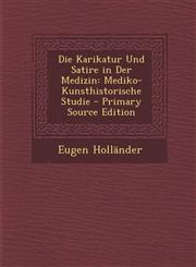 Die Karikatur Und Satire in Der Medizin Mediko-Kunsthistorische Studie - Primary Source Edition,1295772523,9781295772520