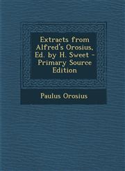 Extracts from Alfred's Orosius, Ed. by H. Sweet - Primary Source Edition,1287752594,9781287752592