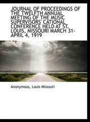 JOURNAL OF PROCEEDINGS OF THE TWELFTH ANNUAL MEETING OF THE MUSIC SUPERVISORS' CATIONAL CONFERENCE H,1113783109,9781113783103