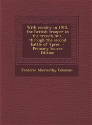 With cavalry in 1915, the British trooper in the trench line, through the second battle of Ypres  - Primary Source Edition,1295587718,9781295587711