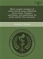 Moist synoptic transport of carbon dioxide along midlatitude storm tracks, transport uncertainty, and implications for carbon dioxide flux estimation.,1249862205,9781249862208