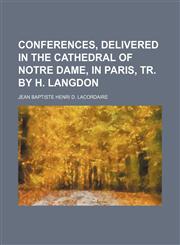 Conferences, Delivered in the Cathedral of Notre Dame, in Paris, Tr. by H. Langdon,115010791X,9781150107917