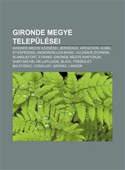 Gironde Megye Telepulesei Gironde Megye Kozsegei, Bordeaux, Arcachon, Aubie-Et-Espessas, Andernos-Les-Bains, Villenave-D'Ornon, Blanquefort,1233356984,9781233356980