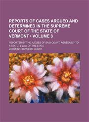 Reports of Cases Argued and Determined in the Supreme Court of the State of Vermont (Volume 8); Reported by the Judges of Said Court, Agreeably to a Statute Law of the State,1154422208,9781154422207