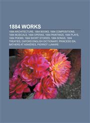 1884 works 1884 architecture, 1884 books, 1884 compositions, 1884 musicals, 1884 operas, 1884 paintings, 1884 plays, 1884 poems,1156034930,9781156034934