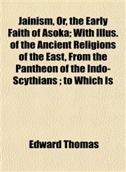 Jainism, Or, the Early Faith of Asoka; With Illus. of the Ancient Religions of the East, From the Pantheon of the Indo-Scythians ; to Which Is,115220632X,9781152206328