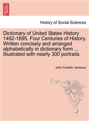 Dictionary of United States History 1492-1895. Four Centuries of History. Written concisely and arranged alphabetically in dictionary form ... Illustrated with nearly 300 portraits.,1241467927,9781241467920