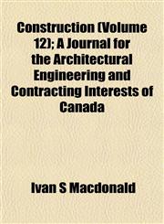Construction (Volume 12); A Journal for the Architectural Engineering and Contracting Interests of Canada,1153332957,9781153332958