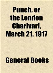 Punch, or the London Charivari, March 21, 1917,1153681110,9781153681117