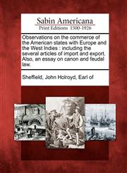 Observations on the commerce of the American states with Europe and the West Indies including the several articles of import and export. Also, an essay on canon and feudal law.,1275670717,9781275670716