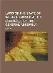 Laws of the State of Indiana, Passed at the Session[s] of the General Assembly,1234208784,9781234208783