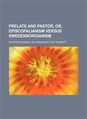 Prelate and pastor, or, Episcopalianism versus Swedenborgianism,115481937X,9781154819373