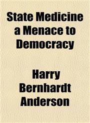 State Medicine a Menace to Democracy,115490296X,9781154902969