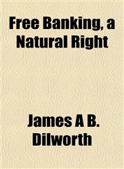 Free Banking, a Natural Right,1151510734,9781151510730