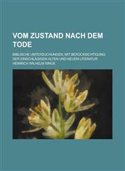 Vom Zustand Nach Dem Tode; Biblische Untersuchungen, Mit Berucksichtigung Der Einschlagigen Alten Und Neuen Literatur,1234566524,9781234566524