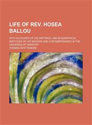 Life of Rev. Hosea Ballou (Volume 1); With Accounts of His Writings, and Biographical Sketches of His Seniors and Contemporaries in the Universalist Ministry,1151000701,9781151000705