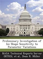 Preliminary Investigation of Ice Shape Sensitivity to Parameter Variations,1287252451,9781287252450