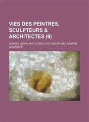 Vies Des Peintres, Sculpteurs & Architectes (9),1234406942,9781234406943
