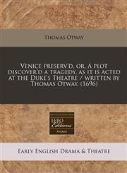 Venice preserv'd, or, A plot discover'd a tragedy, as it is acted at the Duke's Theatre / written by Thomas Otway. (1696),124081285X,9781240812851