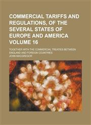Commercial Tariffs and Regulations, of the Several States of Europe and America; Together with the Commercial Treaties Between England and Foreign Cou,1155062191,9781155062198