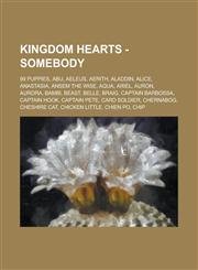 Kingdom Hearts - Somebody 99 Puppies, Abu, Aeleus, Aerith, Aladdin, Alice, Anastasia, Ansem the Wise, Aqua, Ariel, Auron, Aurora, Bambi, Beast, Belle, Braig, Captain Barbossa, Captain Hook, Captain Pete, Card Soldier, Chernabog, Cheshire Cat,123471373X,9781234713737