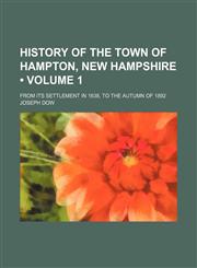 History of the Town of Hampton, New Hampshire (Volume 1); From Its Settlement in 1638, to the Autumn of 1892,1150350083,9781150350085