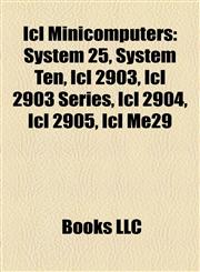 Icl Minicomputers System 25, System Ten, Icl 2903, Icl 2903 Series, Icl 2904, Icl 2905, Icl Me29,1158231091,9781158231096