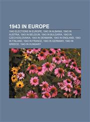 1943 in Europe 1943 elections in Europe, 1943 in Albania, 1943 in Austria, 1943 in Belgium, 1943 in Bulgaria, 1943 in Czechoslovakia,1156819911,9781156819913