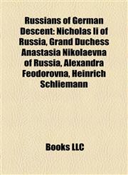 Russians of German Descent Nicholas Ii of Russia, Grand Duchess Anastasia Nikolaevna of Russia, Alexandra Feodorovna, Heinrich Schliemann,1157647839,9781157647836