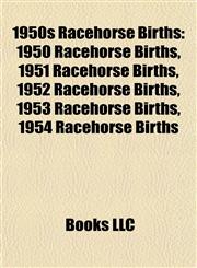 1950s Racehorse Births 1950 Racehorse Births, 1951 Racehorse Births, 1952 Racehorse Births, 1953 Racehorse Births, 1954 Racehorse Births,1157745261,9781157745266
