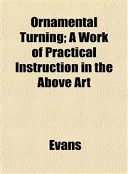 Ornamental Turning; A Work of Practical Instruction in the Above Art,1152622854,9781152622852
