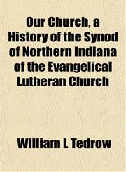 Our Church, a History of the Synod of Northern Indiana of the Evangelical Lutheran Church,1153085682,9781153085687
