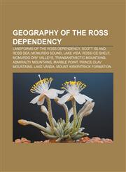 Geography of the Ross Dependency Landforms of the Ross Dependency, Scott Island, Ross Sea, McMurdo Sound, Lake Vida, Ross Ice Shelf,1157986315,9781157986317