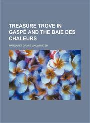 Treasure Trove in Gaspé and the Baie Des Chaleurs,1151298573,9781151298577