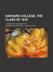 Harvard College, the class of 1876;  report of the Secretary,1154148912,9781154148916