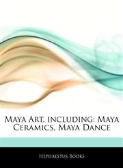 Articles On Maya Art, including Maya Ceramics, Maya Dance,1242484132,9781242484131