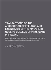 Transactions of the Association of Fellows and Licentiates of the King's and Queen's College of Physicians in Ireland,115013433X,9781150134333