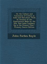 On the Culture and Commerce of Cotton in India and Elsewhere With an Account of the Experiments Made by the Hon. East India Company Up to the Present,1289555311,9781289555313