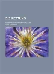 Die Rettung; Ein Schauspiel in Funf Aufzugen,1236298756,9781236298751