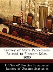 Survey of State Procedures Related to Firearm Sales, 2005,1249848547,9781249848547