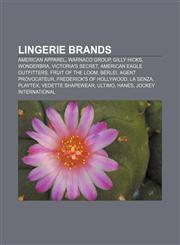 Lingerie brands American Apparel, Warnaco Group, Gilly Hicks, Wonderbra, Victoria's Secret, American Eagle Outfitters, Fruit of the Loom,1156521726,9781156521724