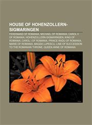 House of Hohenzollern-Sigmaringen Ferdinand of Romania, Michael of Romania, Carol II of Romania, Hohenzollern-Sigmaringen, King of Romania,115361488X,9781153614887