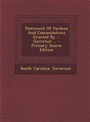 Statement Of Pardons And Commutations Granted By ... Governor ... - Primary Source Edition,1295617552,9781295617555