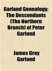 Garland Genealogy; The Descendants (The Northern Branch) of Peter Garland,115225748X,9781152257481