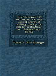 Historical Souvenir of San Francisco, Cal. with Views of Prominent Buildings, the Bay, Its Islands, Fortifications, Etc,1289822468,9781289822460