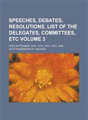 Speeches, Debates, Resolutions, List of the Delegates, Committees, Etc; Held September 13th, 14th, 15th, 16th, 1899 Volume 3,1230026649,9781230026640
