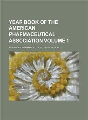Year book of the American Pharmaceutical Association Volume 1,1230144501,9781230144504