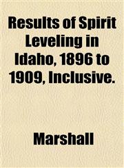 Results of Spirit Leveling in Idaho, 1896 to 1909, Inclusive.,1152707655,9781152707658