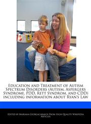 Education and Treatment of Autism Spectrum Disorders (Autism, Aspergers Syndrome, PDD, Rett Syndrom, and CDD) including information about Ryan's Law,1241306613,9781241306618
