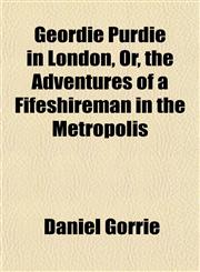 Geordie Purdie in London, Or, the Adventures of a Fifeshireman in the Metropolis,1152262939,9781152262935